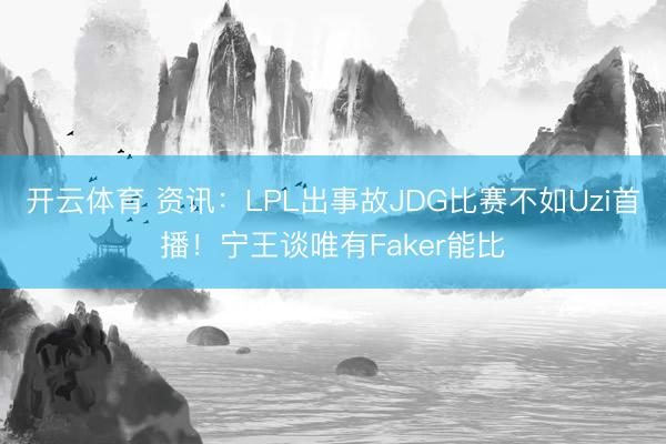 开云体育 资讯：LPL出事故JDG比赛不如Uzi首播！宁王谈唯有Faker能比
