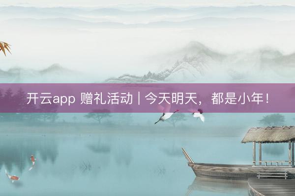 开云app 赠礼活动 | 今天明天，都是小年！
