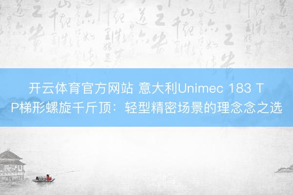 开云体育官方网站 意大利Unimec 183 TP梯形螺旋千斤顶：轻型精密场景的理念念之选