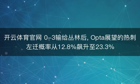 开云体育官网 0-3输给丛林后, Opta展望的热刺左迁概率从12.8%飙升至23.3%
