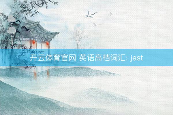 开云体育官网 英语高档词汇: jest
