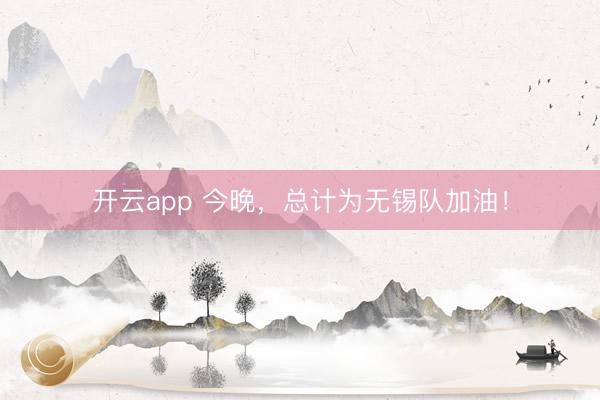 开云app 今晚，总计为无锡队加油！