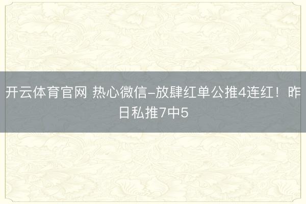 开云体育官网 热心微信-放肆红单公推4连红！昨日私推7中5