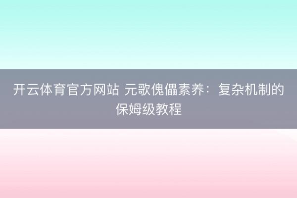开云体育官方网站 元歌傀儡素养：复杂机制的保姆级教程