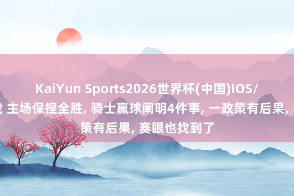 KaiYun Sports2026世界杯(中国)IOS/安卓官方下载 主场保捏全胜, 骑士赢球阐明4件事, 一政策有后果, 赛眼也找到了