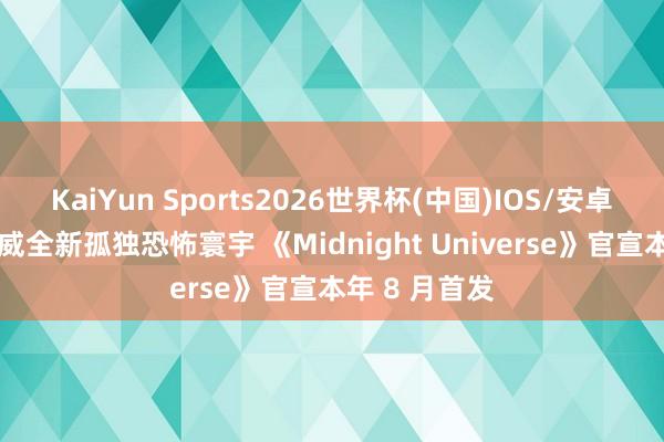 KaiYun Sports2026世界杯(中国)IOS/安卓官方下载 漫威全新孤独恐怖寰宇 《Midnight Universe》官宣本年 8 月首发