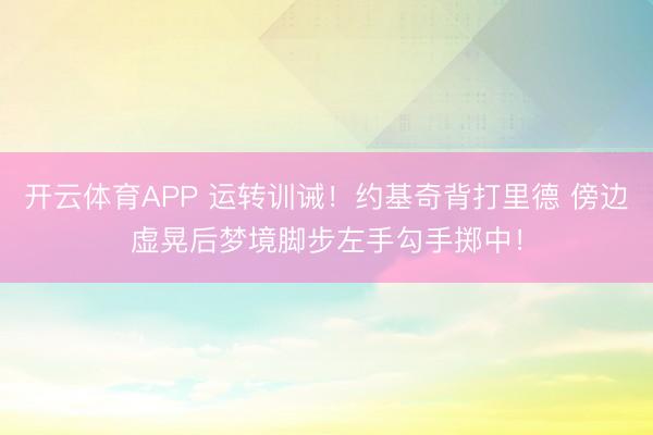 开云体育APP 运转训诫！约基奇背打里德 傍边虚晃后梦境脚步左手勾手掷中！