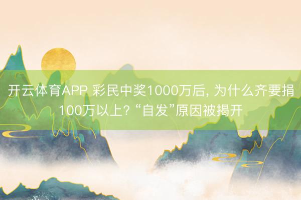 开云体育APP 彩民中奖1000万后， 为什么齐要捐100万以上? “自发”原因被揭开